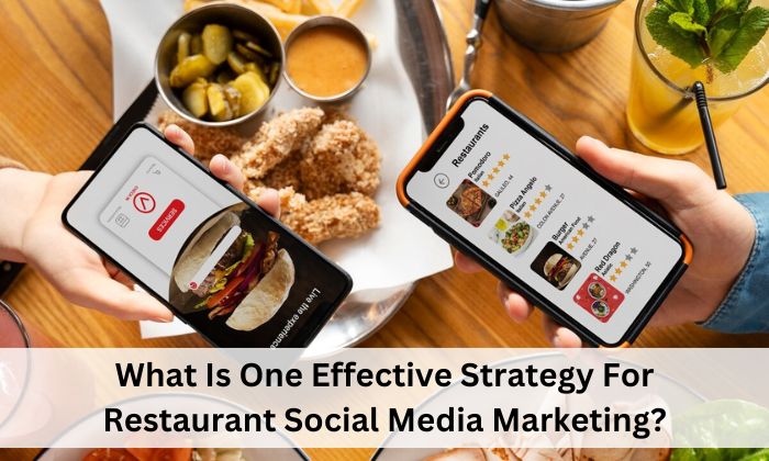 What Is One Effective Strategy For Restaurant Social Media Marketing?